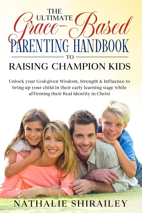 Front cover_The Ultimate Grace-Based Parenting Handbook to Raising Champion Kids