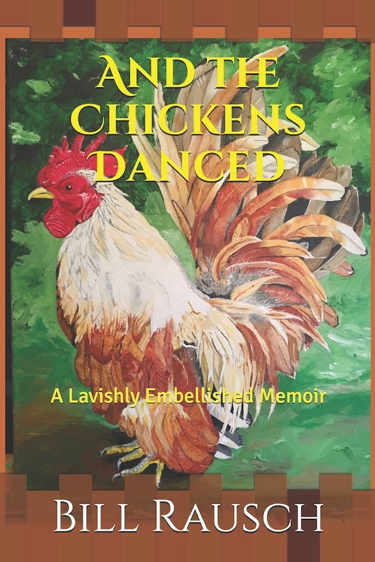 And the Chickens Danced: A Lavishly Embellished Memoir