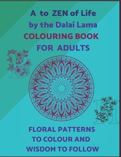Front cover_A To ZEN Of Life By The Dalai Lama Colouring Book For Adults. Floral Patterns To Colour And Wisdom To Follow.