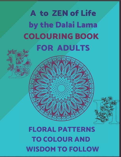 Front cover_A To ZEN Of Life By The Dalai Lama Colouring Book For Adults. Floral Patterns To Colour And Wisdom To Follow.