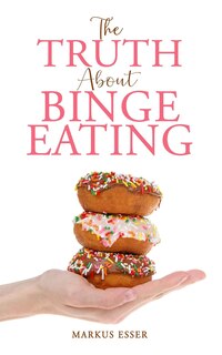 Front cover_The Truth About Binge Eating