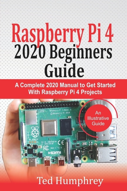 Raspberry Pi 4 2020 Beginners Guide: A Complete 2020 Manual to get ...
