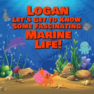 Front cover_Logan Let's Get to Know Some Fascinating Marine Life!