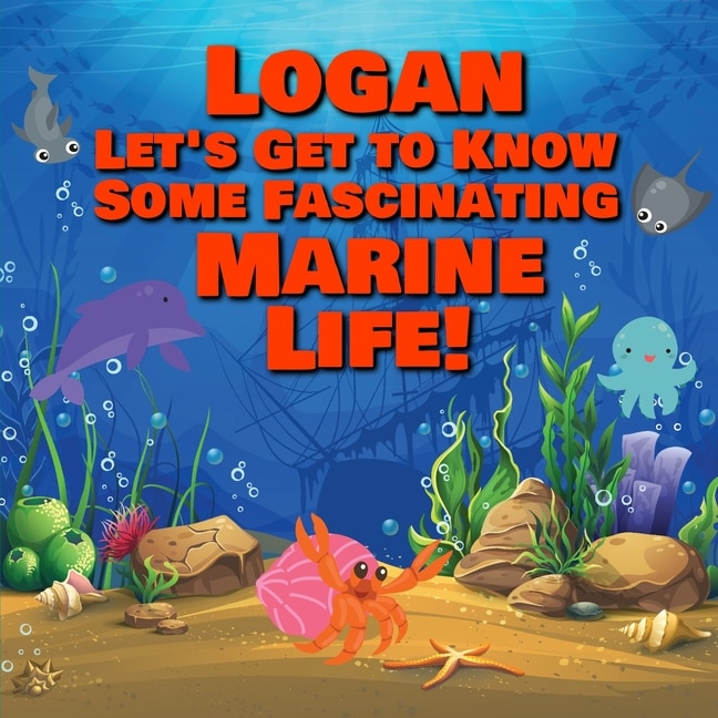 Front cover_Logan Let's Get to Know Some Fascinating Marine Life!