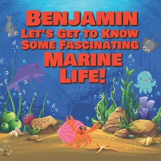 Front cover_Benjamin Let's Get to Know Some Fascinating Marine Life!