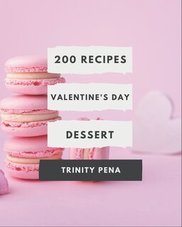200 Valentine's Day Dessert Recipes: A Valentine's Day Dessert Cookbook You Will Love