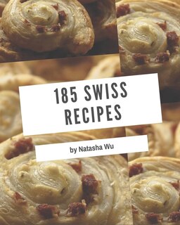 185 Swiss Recipes: An Inspiring Swiss Cookbook For You