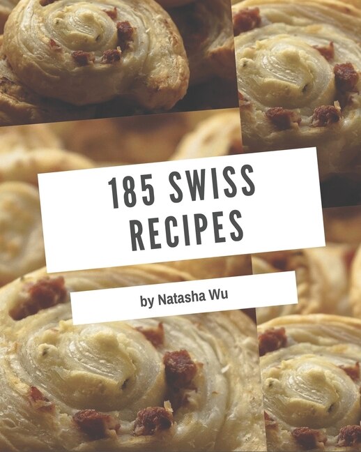 185 Swiss Recipes: An Inspiring Swiss Cookbook For You