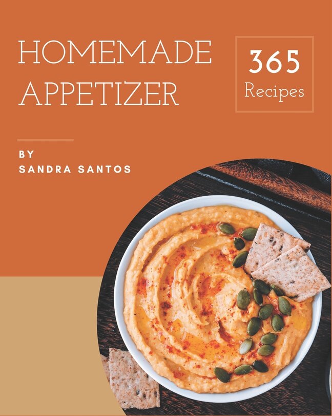 365 Homemade Appetizer Recipes: Discover Appetizer Cookbook NOW!
