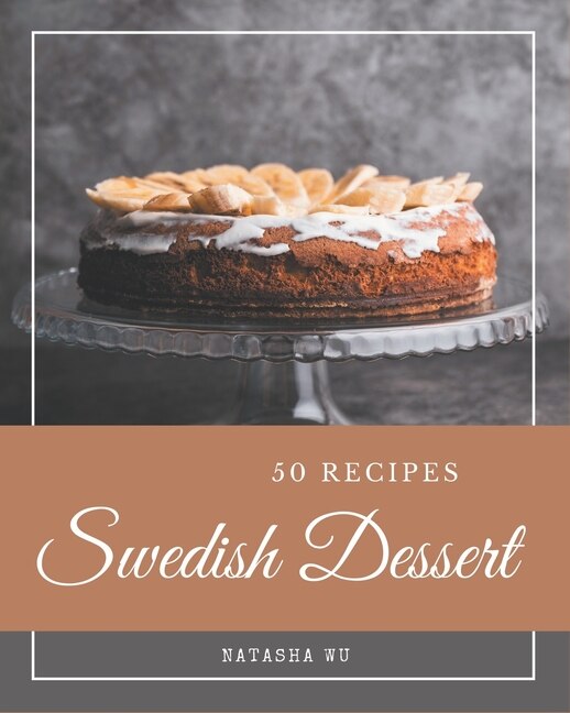 50 Swedish Dessert Recipes: Let's Get Started with The Best Swedish Dessert Cookbook!