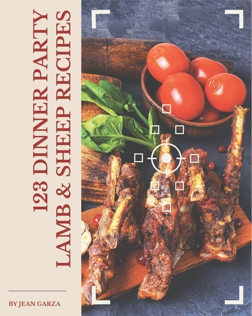 123 Dinner Party Lamb & Sheep Recipes: Make Cooking at Home Easier with Dinner Party Lamb & Sheep Cookbook!