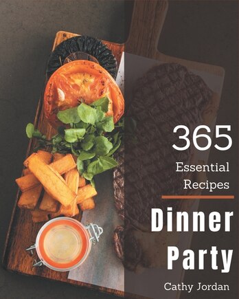 365 Essential Dinner Party Recipes: Not Just a Dinner Party Cookbook!