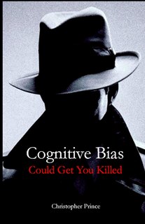 Front cover_Cognitive Bias Could Get You Killed!