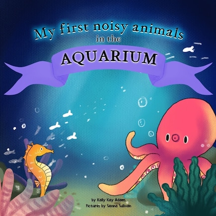 My First Noisy Animals In The Aquarium: The Colors And Sounds Books For Toddlers