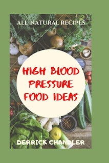 High Blood Pressure Food Ideas: Natural Ways To Lowering Your Blood Pressure