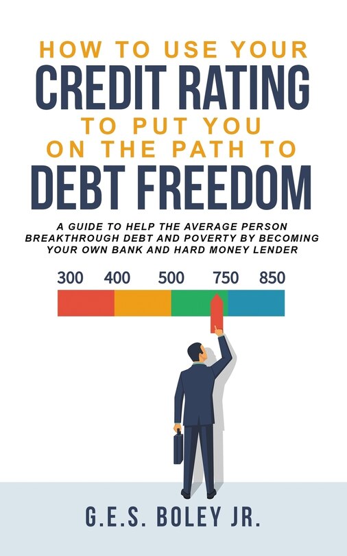 Front cover_How To Use Your Credit Rating To Put You On The Path To Debt Freedom