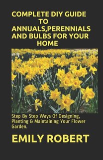 Couverture_Complete DIY Guide to Annuals, Perennials and Bulbs for Your Home