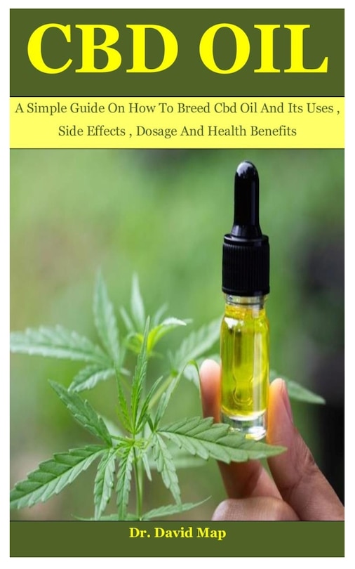 Cbd Oil: A Simple Guide On How To Breed Cbd Oil And Its Uses, Side Effects, Dosage And Health Benefits