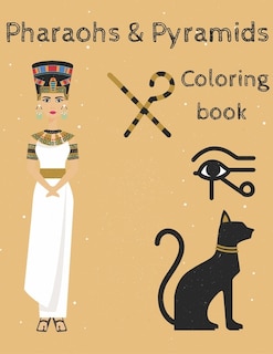 Pharaohs and Pyramids Coloring book: Ancient Egyptian Designs, Sphinxes and Hieroglyphs, Mythology (Egyptian Coloring Book)