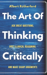 Front cover_The Art Of Thinking Critically