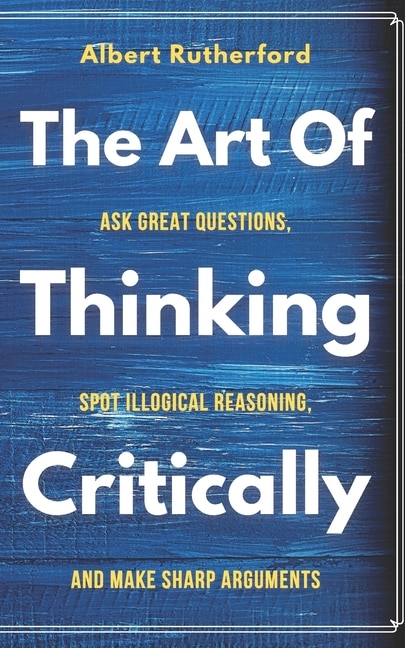 Front cover_The Art Of Thinking Critically
