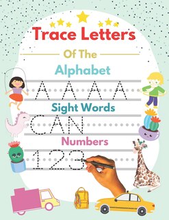 Trace Letters Of The Alphabet and Sight Words and Numbers: alphabet and numbers trace the letters with sight words, handwriting Practice workbook for preschoolers, Kindergarten, toddlers and Kids Ages 3-5 learn to write with dots