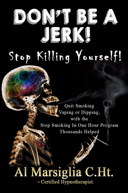 Don't Be A Jerk! - Stop Killing Yourself: Quit Smoking Vaping or Dipping with The Stop Smoking in One Hour Program - Thousands Helped