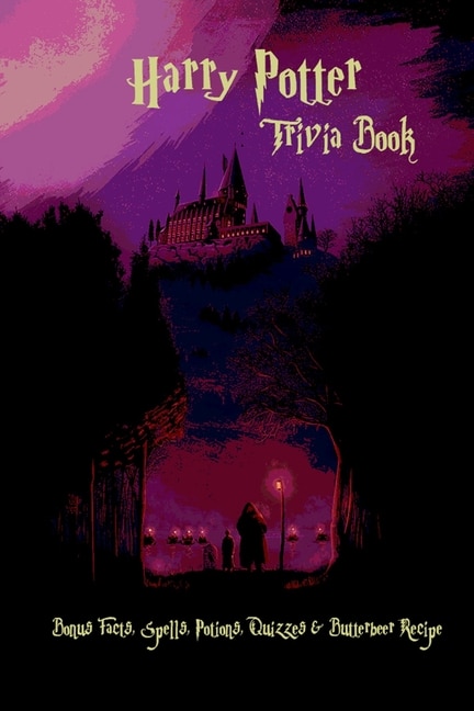 Harry Potter Trivia Book: Bonus Spells, Facts, Potions, Quizzes & Butterbeer Recipe