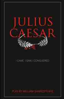 Julius Caesar: by William Shakespeare by William Shakespeare