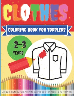 Front cover_CLOTHES - Coloring Book for TODDLERS 2 - 3 years / Unique, Cute & Fun Activity Workbook for Kids BIG PRINTS