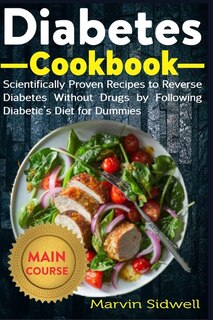 Diabetes Cookbook: Scientifically Proven Recipes to Reverse Diabetes Without Drugs by Following Diabetic's Diet for Dummies