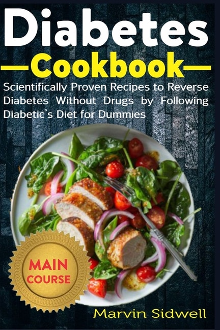 Diabetes Cookbook: Scientifically Proven Recipes to Reverse Diabetes Without Drugs by Following Diabetic's Diet for Dummies