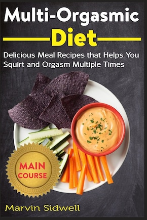 Multi-Orgasmic Diet: Delicious Meal Recipes that Helps You Squirt and Orgasm Multiple Times