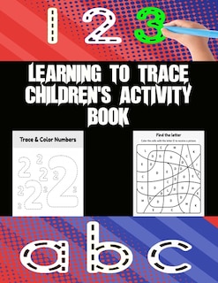 Learning To Trace Children's Activity Book: Great Preschool Workbook - Ages 3 And Up, Shapes, Numbers 1-10, Alphabet, Pre-writing, Pre-reading