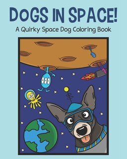 Dogs in Space!: A Quirky Space Dog Coloring Book