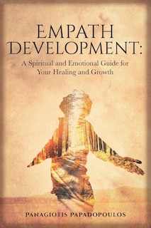 Empath Development: A Spiritual and Emotional Guide for Your Healing and Growth - A Complete Guide for Developing your Gift for Beginner -Learning How to Heal Others (and Yourself)