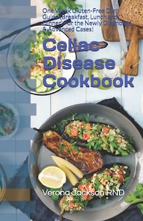 Celiac Disease Cookbook: One Week Gluten-Free Diet Guide (Breakfast, Lunch and Dinner) For the Newly Diagnosed & Advanced Cases!