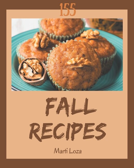 155 Fall Recipes: A Fall Cookbook for Your Gathering