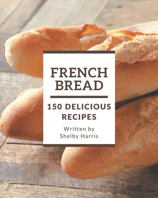 Front cover_150 Delicious French Bread Recipes