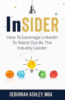 LinkedIn Insider: How To Leverage LinkedIn To Stand Out As The Industry Leader