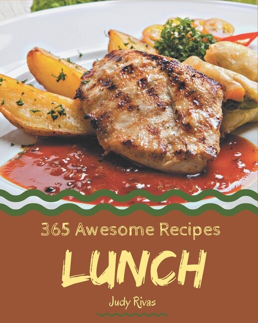 365 Awesome Lunch Recipes: The Highest Rated Lunch Cookbook You Should Read