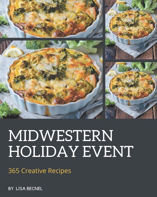 365 Creative Midwestern Holiday Event Recipes: Midwestern Holiday Event Cookbook - Where Passion for Cooking Begins