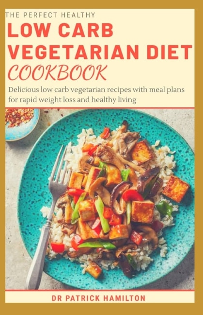 Front cover_The Perfect Healthy Low Carb Vegetarian Diet Cookbook