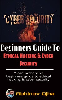 Front cover_Beginners Guide To Ethical Hacking and Cyber Security