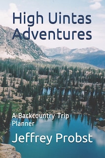 High Uintas Adventures: A Backcountry Trip Planner