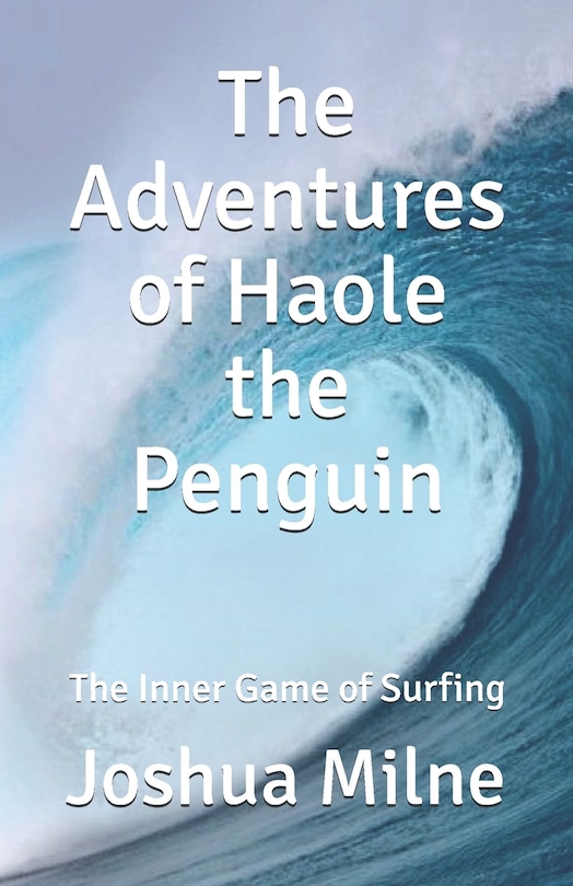 The Adventures of Haole the Penguin: The Inner Game of Surfing