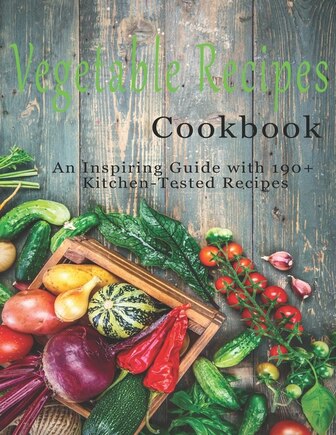 Vegetable Cookbook: An Inspiring Guide with 190+ Kitchen-Tested Recipes