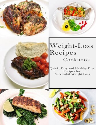 Weight-Loss Recipes Cookbook: Quick, Easy and Healthy Diet Recipes for Successful Weight Loss