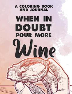 Front cover_A Coloring Book And Journal When In Doubt Pour More Wine