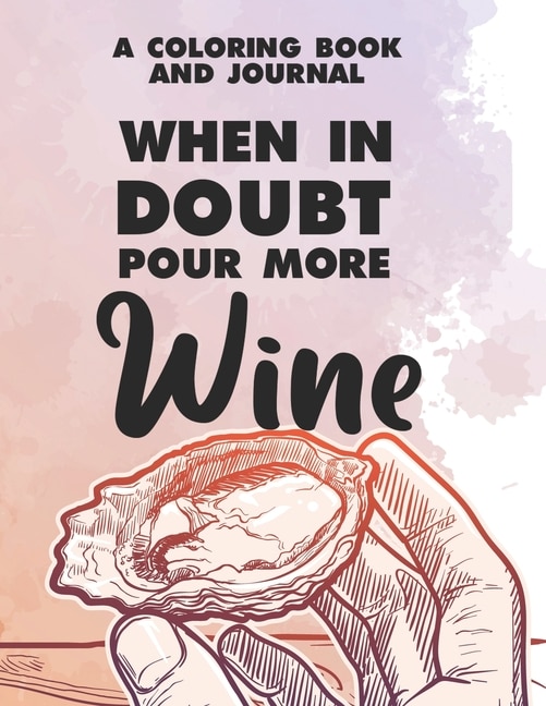Front cover_A Coloring Book And Journal When In Doubt Pour More Wine
